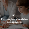 Curso en Estrategias y modelos pedagógicos en pedagogía infantil