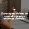 Curso Estrategias Lúdicas de aprendizajes para Entornos Virtuales