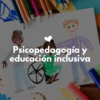 Diplomado en Psicopedagogía y educación inclusiva